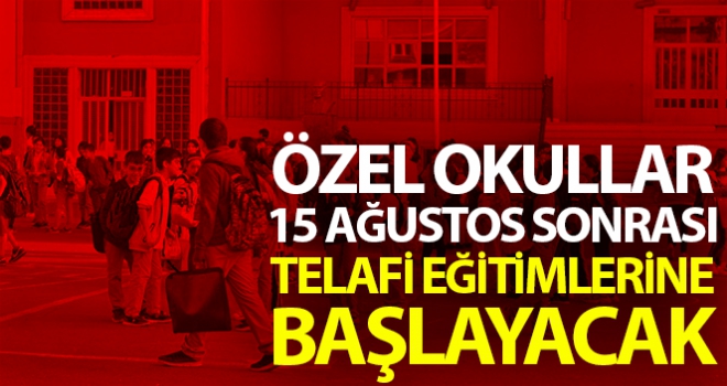 Özel okullar, 15 Ağustos sonrası telafi eğitimlerine başlayacak