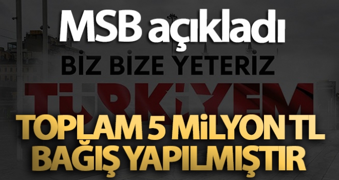 MSB: 'Toplam 5 milyon TL bağış yapılmıştır'