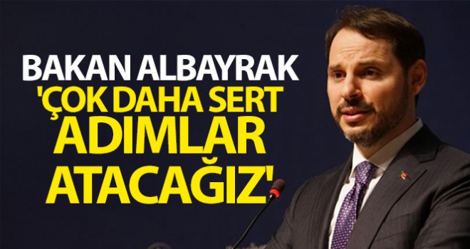 Bakan Albayrak: 'Çok daha sert adımlar atacağız'