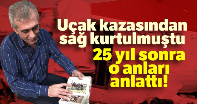 Uçak kazasından sağ kurtulmuştu, 25 yıl sonra o kazayı anlattı