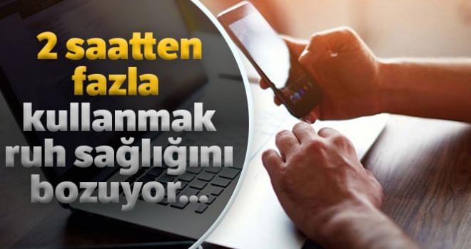 '2 saatten fazla internet kullanımı ruh sağlığını bozuyor'