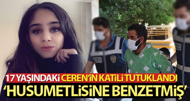 17 yaşındaki Ceren'i öldüren katil tutuklandı