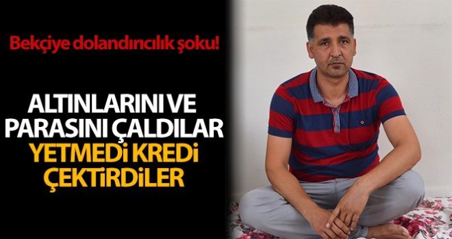 Altınlarını ve parasını dolandırıcılara kaptıran bekçi bir de kredi çekti