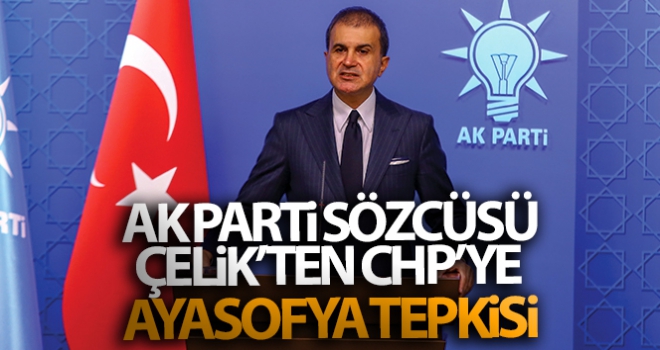 Çelik'ten CHP'ye Ayasofya tepkisi