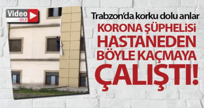 Korona virüs şüphelisi çarşafları birleştirerek hastaneden kaçmaya çalıştı