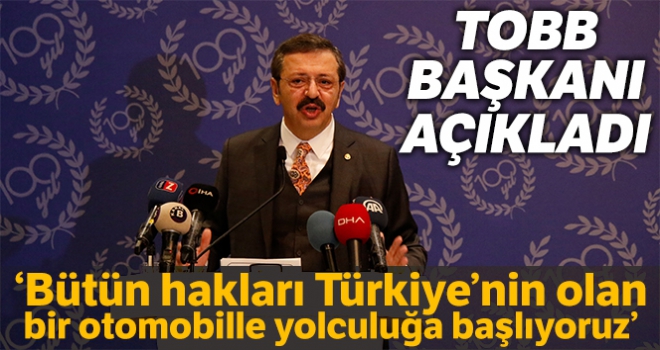 TOBB Başkanı Hisarcıklıoğlu: “Bütün hakları Türkiye'nin olan bir otomobille yolculuğa başlıyoruz”