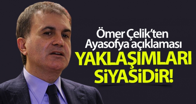 Ömer Çelik'ten Ayasofya açıklaması