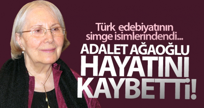 Yazar Adalet Ağaoğlu hayatını kaybetti