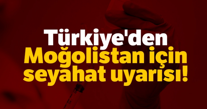 Dışişleri'nden Moğolistan'a seyahat edecek Türk vatandaşlarına 'korona virüs' uyarısı