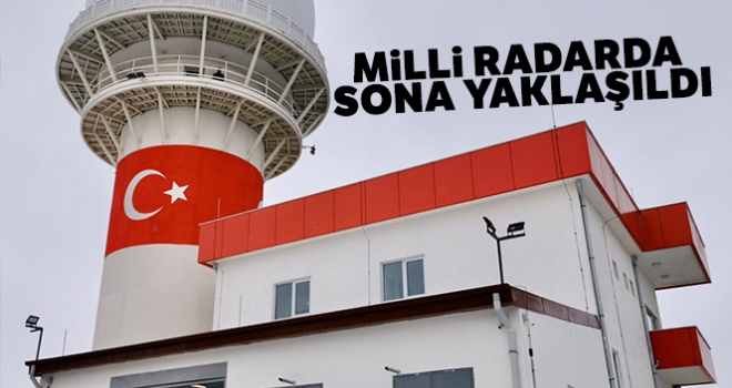 Milli radarda sona yaklaşıldı