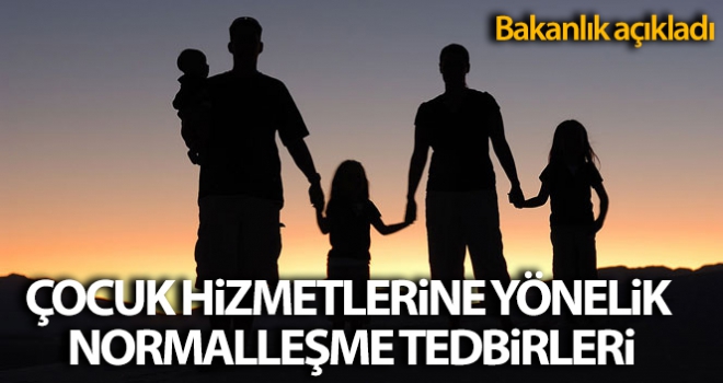 Bakanlık, Çocuk Hizmetlerine Yönelik Normalleşme Tedbirlerini açıkladı