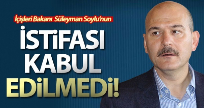 İçişleri Bakanı Soylu'nun istifası kabul edilmedi