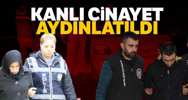 Kanlı cinayet aydınlatıldı