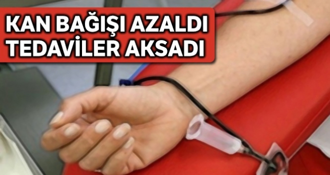 Kan bağışı azaldı, tedavileri aksadı