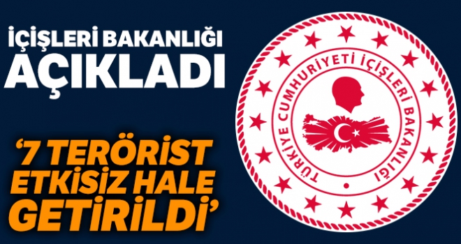 İçişleri Bakanlığı: '7 terörist, silahlarıyla birlikte etkisiz hale getirilmiştir'