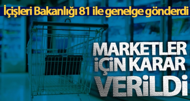 81 ile genelge gönderdi! Marketler için karar verildi