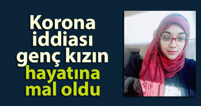 Korona iddiası genç kızın hayatına mal oldu