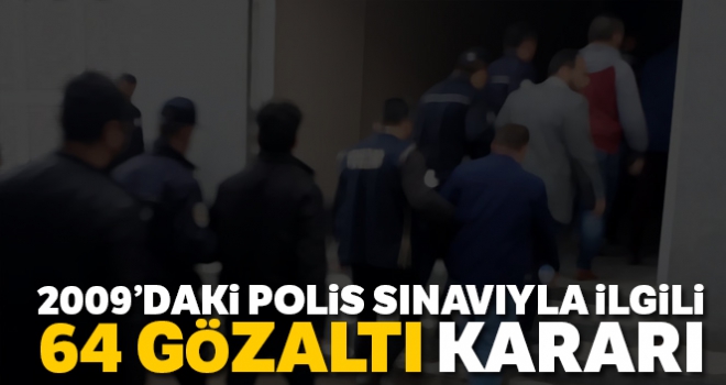 2009'daki Polis Koleji Sınavı'yla ilgili 64 FETÖ şüphelisi hakkında gözaltı kararı