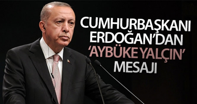 Cumhurbaşkanı Erdoğan'dan 'Aybüke Yalçın' mesajı