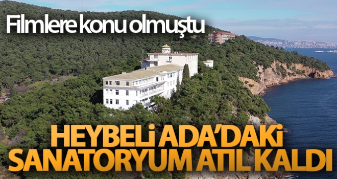 Heybeli Ada'daki sanatoryum atıl kaldı