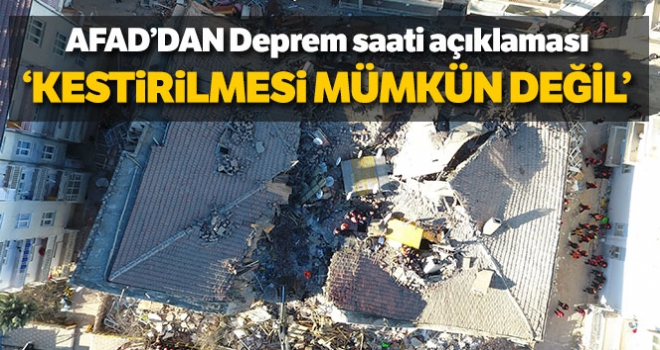 AFAD'tan deprem saati açıklaması : 'Depremin önceden kestirilmesi mümkün değil'