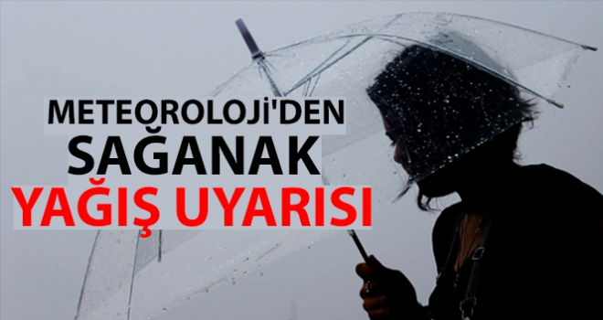 Meteoroloji'den sağanak yağış uyarısı!