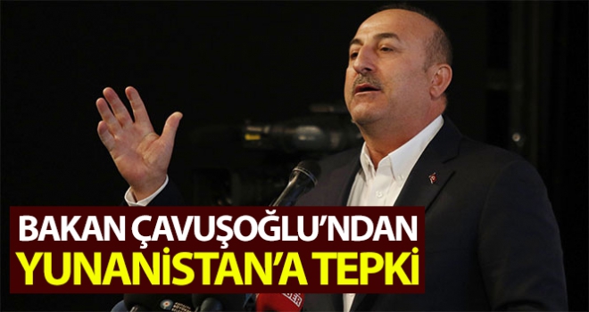 Bakan Çavuşoğlu'ndan Yunanistan'a tepki