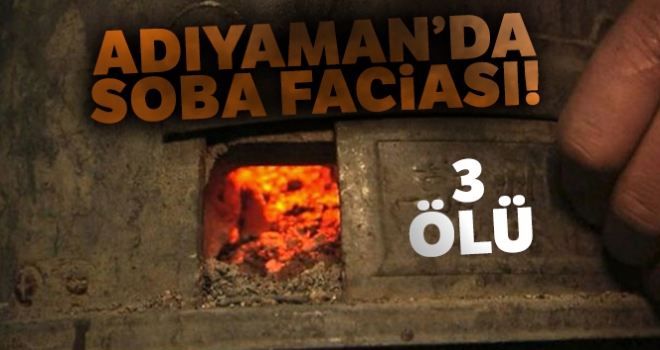 Adıyaman'da karbonmonoksit faciası: 3 ölü