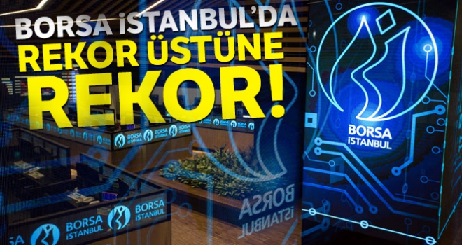 Borsa İstanbul'da rekor üstüne rekor!