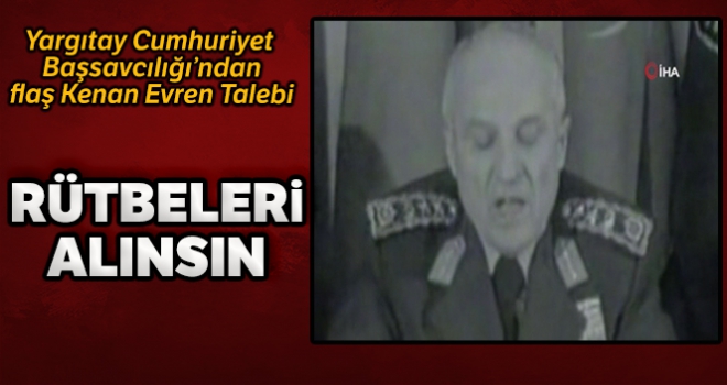 Yargıtay Cumhuriyet Başsavcılığı'ndan 'Kenan Evren ve Tahsin Şahinkaya'nın rütbeleri alınsın' talebi