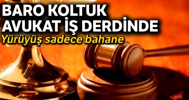 Avukatlar iş, onlar koltuk derdinde