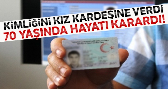 Kız kardeşine kimliğini veren 70 yaşındaki kadının hayatı karardı