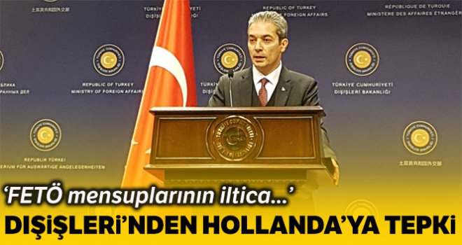 Dışişleri'nden Hollanda'ya tepki: 'FETÖ mensuplarının iltica başvurularını olumlu yanıtlaması kabul edilemez'