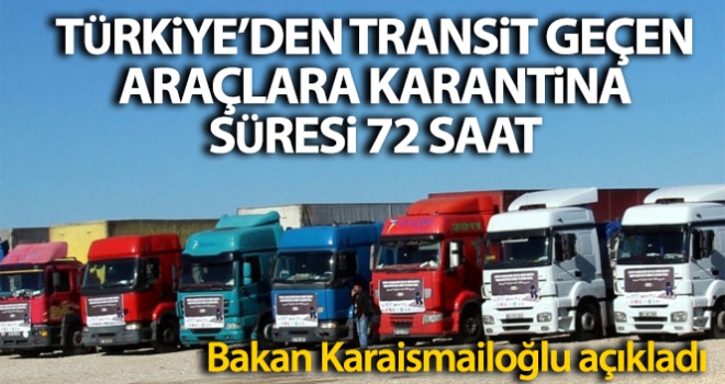 Türkiye'den geçen transit araçlara karantina süresi 72 saate indi