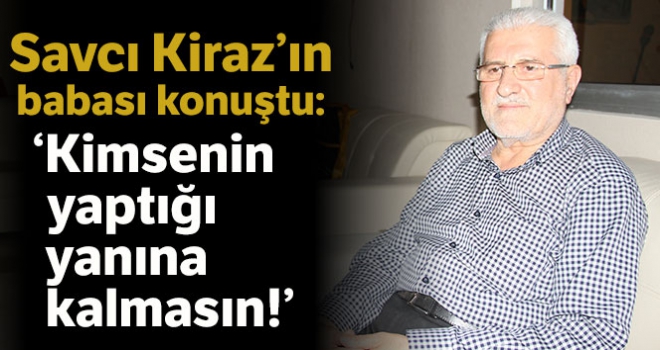 Savcı Kiraz'ın babası: 'Kimsenin yaptığı yanına kalmasın'